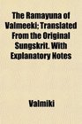 The Ramayuna of Valmeeki Translated From the Original Sungskrit With Explanatory Notes