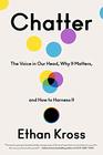 Chatter: The Voice in Our Head, Why It Matters, and How to Harness It