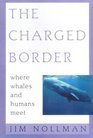 The Charged Border Where Whales and Humans Meet
