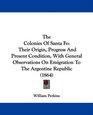The Colonies Of Santa Fe Their Origin Progress And Present Condition With General Observations On Emigration To The Argentine Republic