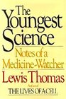 The Youngest Science : Notes of a Medicine-Watcher (Alfred P. Sloan Foundation series)