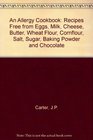 An Allergy Cookbook Recipes Free from Eggs Milk Cheese Butter Wheat Flour Cornflour Salt Sugar Baking Powder and Chocolate