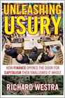Unleashing Usury How Finance Opened the Door to Capitalism Then Swallowed It Whole