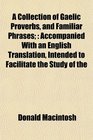 A Collection of Gaelic Proverbs and Familiar Phrases Accompanied With an English Translation Intended to Facilitate the Study of the