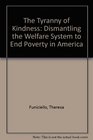 The Tyranny of Kindness: Dismantling the Welfare System to End Poverty in America