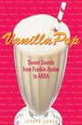 Vanilla Pop Sweet Sounds from Frankie Avalon to ABBA