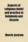 Aspects of religious belief and practice in Babylonia and Assyria