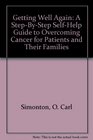 Getting Well Again A StepByStep SelfHelp Guide to Overcoming Cancer for Patients and Their Families