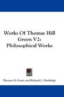 Works Of Thomas Hill Green V2 Philosophical Works