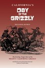 California's Day of the Grizzly The Exciting Story of Man Against the Mighty California Grizzly Bears