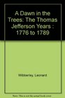 A Dawn in the Trees The Thomas Jefferson Years  1776 to 1789