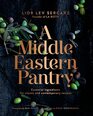 A Middle Eastern Pantry Essential Ingredients for Classic and Contemporary Recipes A Cookbook