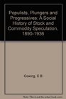 Populists Plungers and Progressives A Social History of Stock and Commodity Speculation 18901936