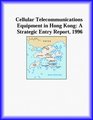 Cellular Telecommunications Equipment in Hong Kong A Strategic Entry Report 1996