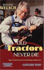Old Tractors Never Die Roger's Guide to the Care and Feeding of Ageless Iron