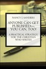 Anyone Can Get PublishedYou Can Too  A Practical Strategy for the Christian Who Writes