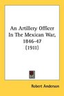 An Artillery Officer In The Mexican War 184647