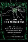 The Lady and Her Monsters A Tale of Dissections RealLife Dr Frankensteins and the Creation of Mary Shelley's Masterpiece