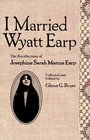 I Married Wyatt Earp The Recollections of Josephine Sarah Marcus Earp