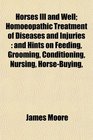 Horses Ill and Well Homoeopathic Treatment of Diseases and Injuries and Hints on Feeding Grooming Conditioning Nursing HorseBuying