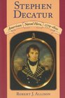 Stephen Decatur American Naval Hero 17791820