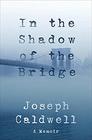 In the Shadow of the Bridge A Memoir