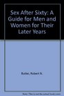 Sex After Sixty A Guide for Men and Women for Their Later Years