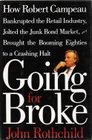 Going for Broke How Robert Campeau Bankrupted the Retail Industry Jolted the Junk Bond Market and Brought the Booming Eighties to a Crashing Halt