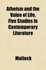Atheism and the Value of Life Five Studies in Contemporary Literature
