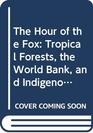 The Hour of the Fox Tropical Forests the World Bank and Indigenous People in Central India