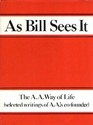 As Bill Sees It The A A Way of Life Selected Writings of the A A's CoFounder