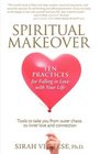 Spiritual Makeover Ten Practices for Falling in Love with Your Life