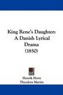 King Rene's Daughter A Danish Lyrical Drama