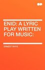 Enid a Lyric Play Written for Music