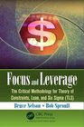 Focus and Leverage The Critical Methodology for Theory of Constraints Lean and Six Sigma