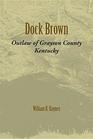 Dock Brown Outlaw of Grayson County Kentucky