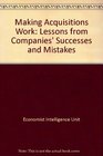 Making Acquisitions Work Lessons from Companies' Successes and Mistakes