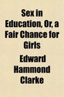 Sex in Education Or a Fair Chance for Girls