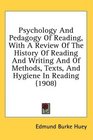 Psychology And Pedagogy Of Reading With A Review Of The History Of Reading And Writing And Of Methods Texts And Hygiene In Reading