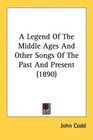 A Legend Of The Middle Ages And Other Songs Of The Past And Present