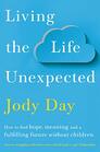 Living the Life Unexpected How to Find Hope Meaning and a Fulfilling Future Without Children