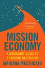 Mission Economy A Moonshot Guide to Changing Capitalism