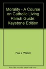 Morality  A Course on Catholic Living Parish Guide Keystone Edition