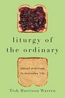 Liturgy of the Ordinary Sacred Practices in Everyday Life