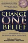 Change One Belief Inspirational Stories of How Changing One Belief Can Transform Your Life