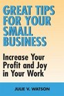 Great Tips for Your Small Business Increase Your Profit and Joy in Your Work