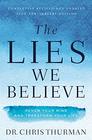 The Lies We Believe Renew Your Mind and Transform Your Life