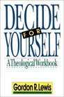 Decide for Yourself A Theological Workbook