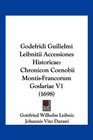 Godefridi Guilielmi Leibnitii Accessiones Historicae Chronicon Coenobii MontisFrancorum Goslariae V1