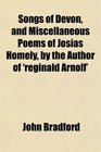 Songs of Devon and Miscellaneous Poems of Josias Homely by the Author of 'reginald Arnolf'